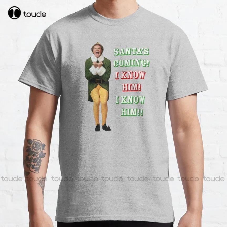 Santas Coming Omg I Know Him Elf Movie Buddywill Ferrell Classic Tshirt Funny Tshirts Unisex Custom Aldult Teen Unisex Xs5xl