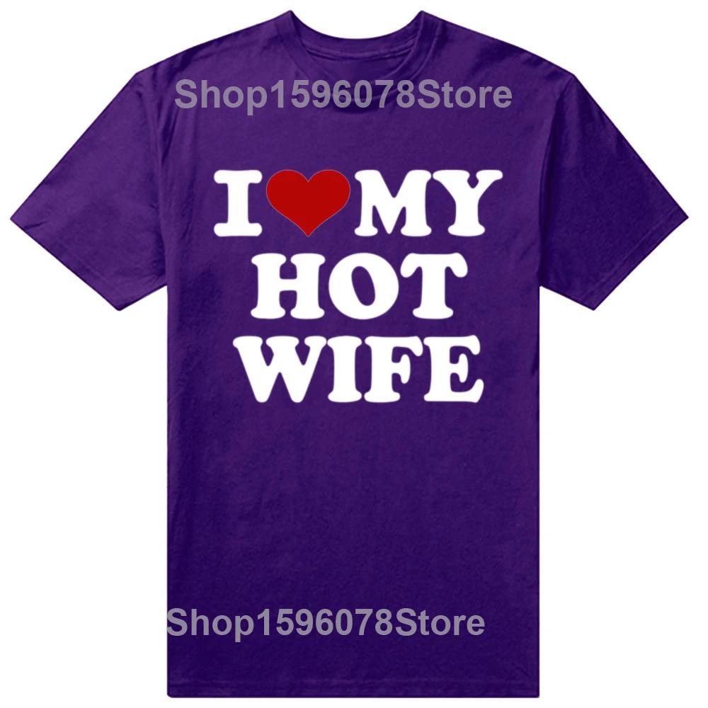 Funny I Love My Hot Wife T Shirts Summer Style Graphic Cotton Boyfriend Valentines Day Christmas Gifts Tshirt Men Clothes