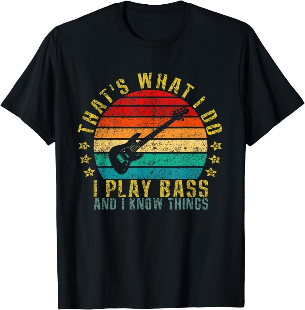 

That s What I Do I Play Bass And I Know Things Funny Gift Unisex T-Shirt M