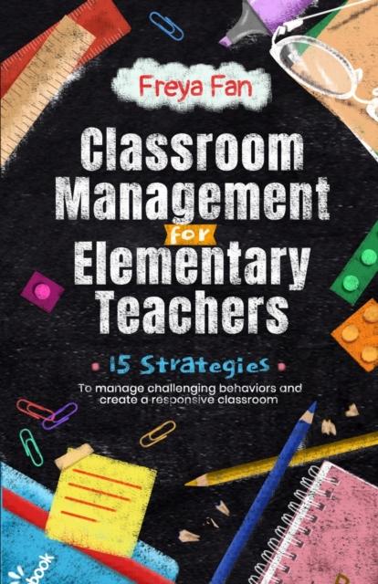 The Classroom Management for Elementary Teachers : 15 Strategies To Manage Challenging Behaviors and Create a Responsive Classroom Book
