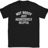 Not Bossy Just Aggressively Helpful T-Shirt Funny Sarcastic Humor Tee