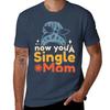 Now You A Single Mom Tshirt High Elasticity Sports Tshirt