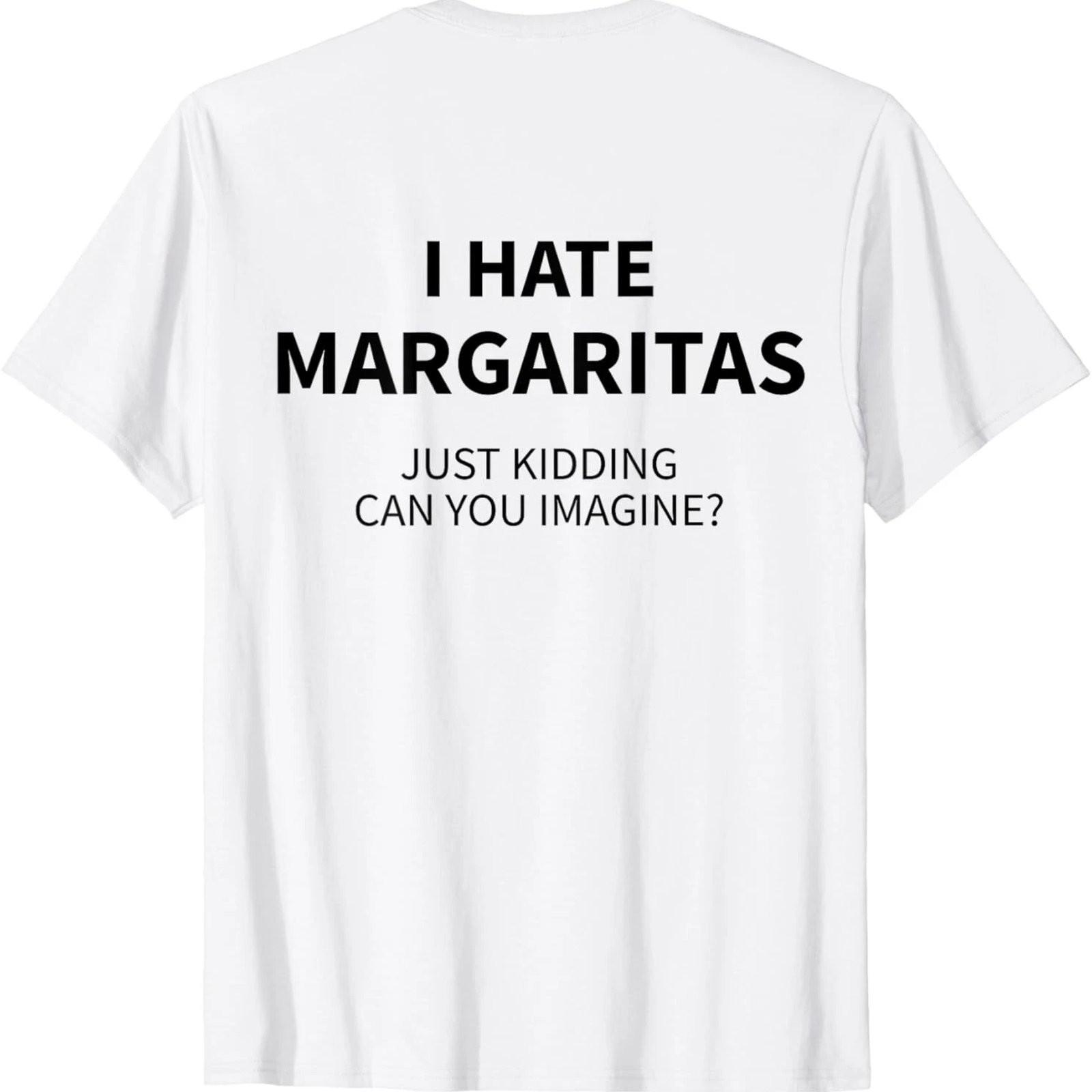 I Hate Margaritas Just Kidding Funny Back Print T-Shirt XXXL