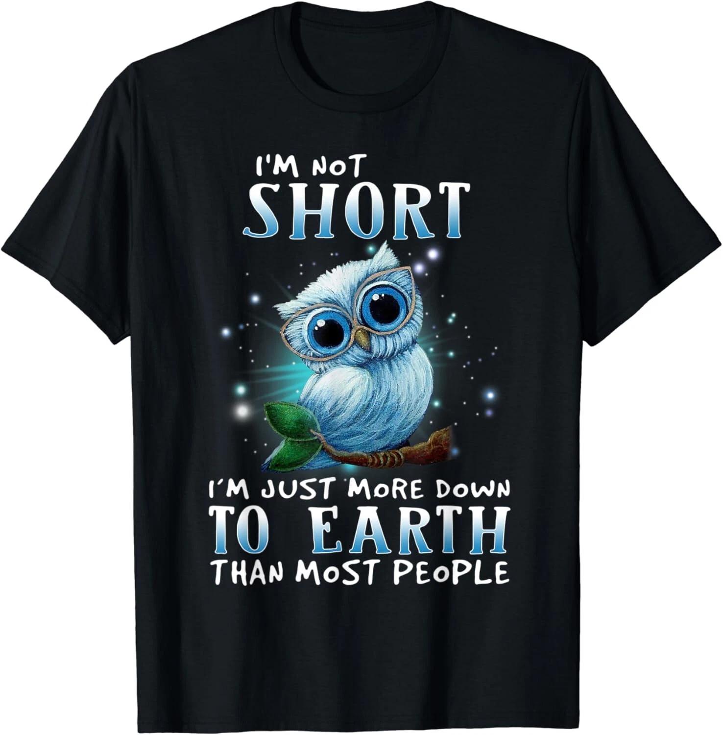 

I m Not Short I m Just More Down TO Earth Than Most People Gift Unisex T-Shirt 2XL