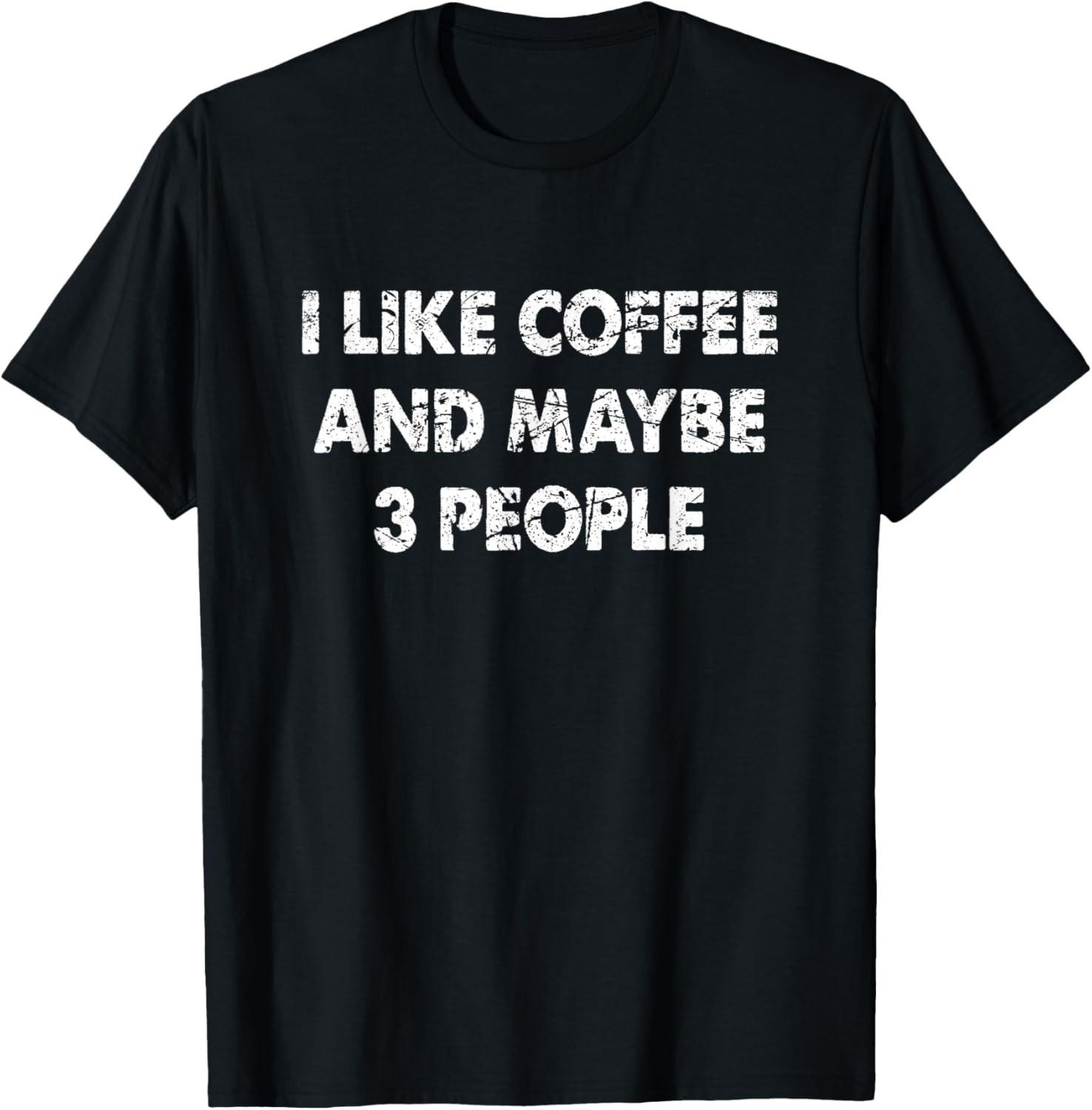 Funny Coffee Tshirt I Like Coffee And Maybe 3 People Gift Unisex T-Shirt S