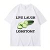 Live Laugh Lobotomy Cucumber Funny Meme T-Shirt Wounisex Creativity Humor T Shirt Oversized Pure Casual Tops Streetwear