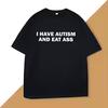 I Have Autism Women T-shirt Casual Cotton Short Sleeve O Neck Tee Shirts Harajuku Streetwear Unisex Clothes Loose Clothing Tops 3
