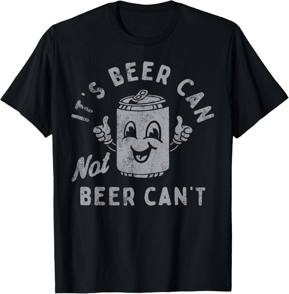 It's Beer Can Not Beer Can't T-Shirt