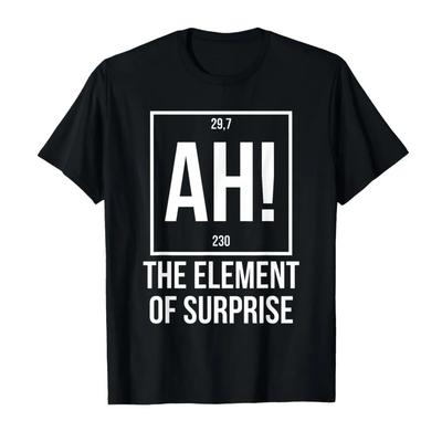 Ah The Element of Surprise Funny Science Teacher Sarcastic Tshirt For Men Women 100 Cotton T Shirts Short Sleeve Tops 04272
