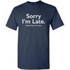 Sorry I’m Late I Didn’t Want to Come Funny T-Shirt | Meme Humor Graphic Tee Gift Idea | Novelty T Shirts for Birthday Parties