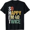 So Happy Im 40 Twice 80th Birthday Funny 80 Year Old Bday T-Shirt