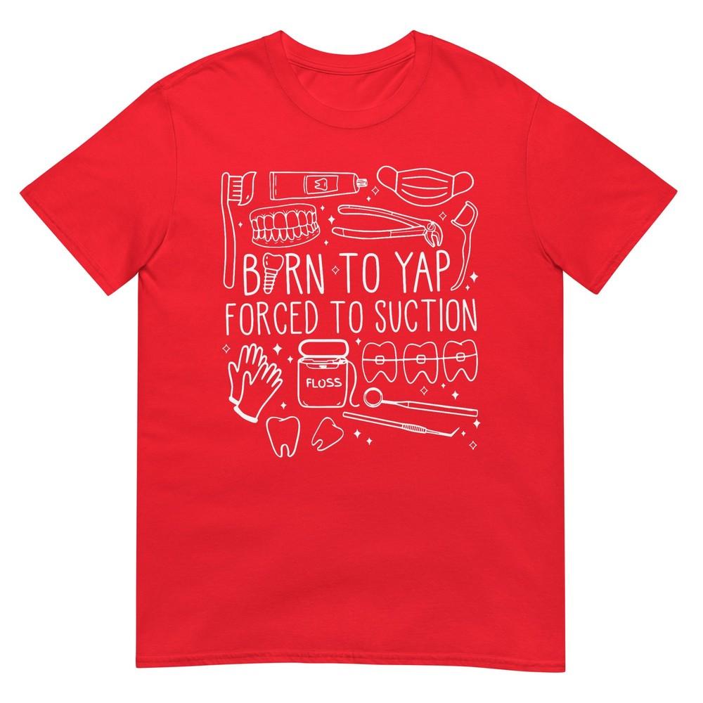 Born To Yap Forced To Suction Dental Assistant Hygiene Tooth Tshirt S