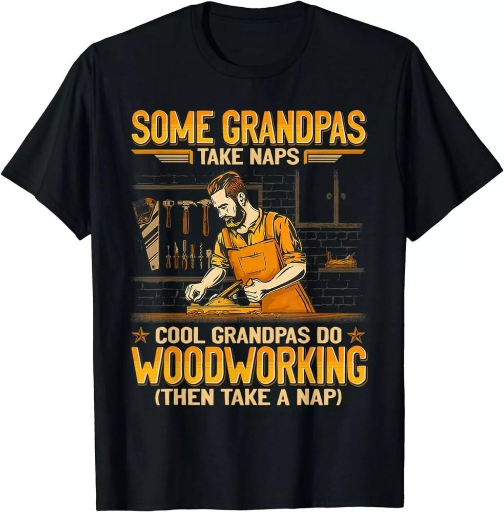 2025/Some Grandpas Take Naps Cool Grandpas Do Woodworking Tee Unisex T-Shirt Unisex T-Shirt XXL