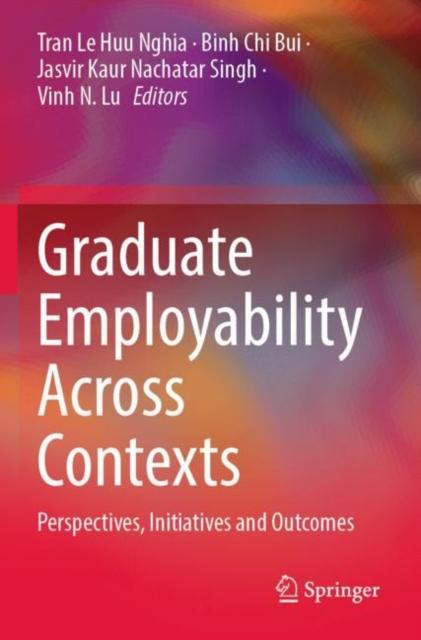 The Graduate Employability Across Contexts : Perspectives, Initiatives and Outcomes Book
