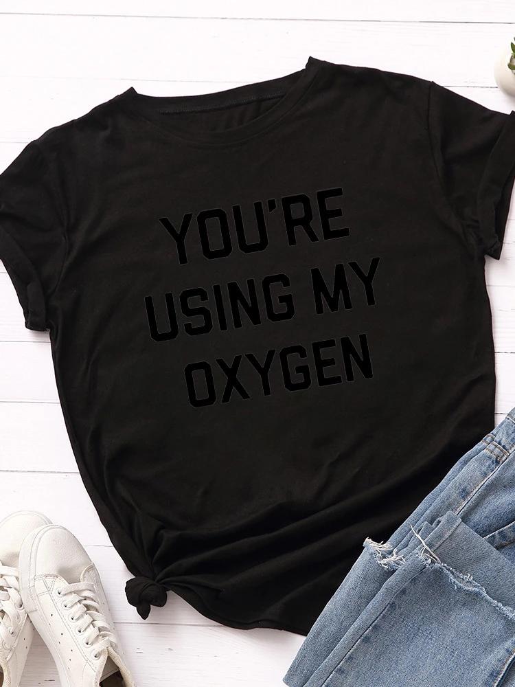 

You‘re Using My Oxygen Print Women T Shirt Short Sleeve O Neck Loose Women Tshirt Ladies Tee Shirt Tops Clothes Camisetas Mujer XXXL чёрный