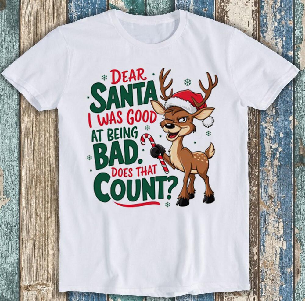 

Dear Santa I Was Good at Being Bad Christmas Meme Funny Gift Tee T Shirt 1882 2XL