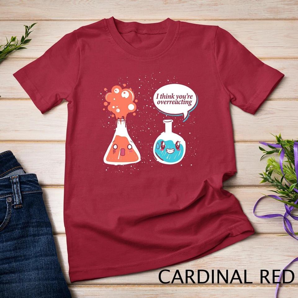 I Think Youre Overreacting Chemistry T-Shirt Unisex T-shirt 3 XL