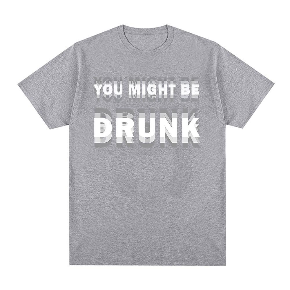 Funny Drinking Humor You Might Be Drunk T-Shirt Drinker Graphic Saying T-shirts Fashion Humor Street Cotton Short Sleeves Tshirt