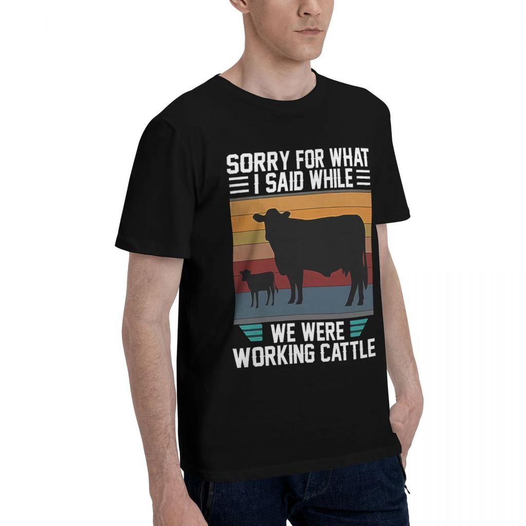 Humorous Sorry For What I Said While We Were Working Cattle 100 Cotton Casual Breathable Confortable TShirt High End Mens