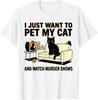 I Just Want To Pet My Cat Watch Murder Shows Graphic T-Shirt S-5XL