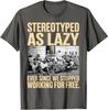 Stereotyped As Lazy Ever Since We Stop Working for Free T-Shirt