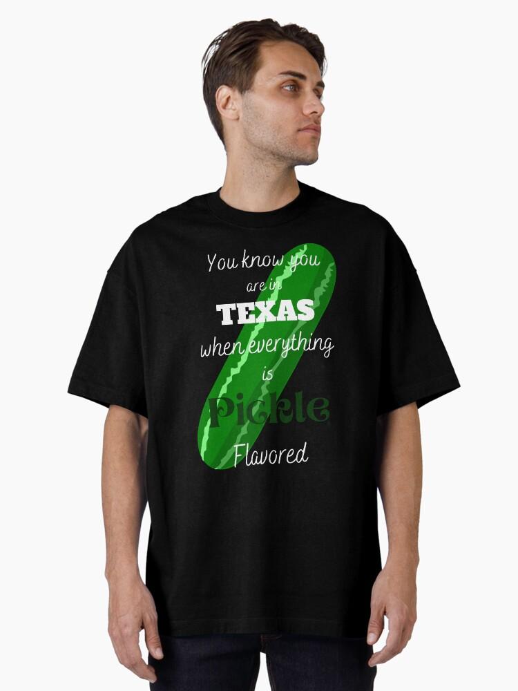 Swap Meet You Know You are in Texas When Everything is Pickle Flavored Oversized Unisex T-Shirt