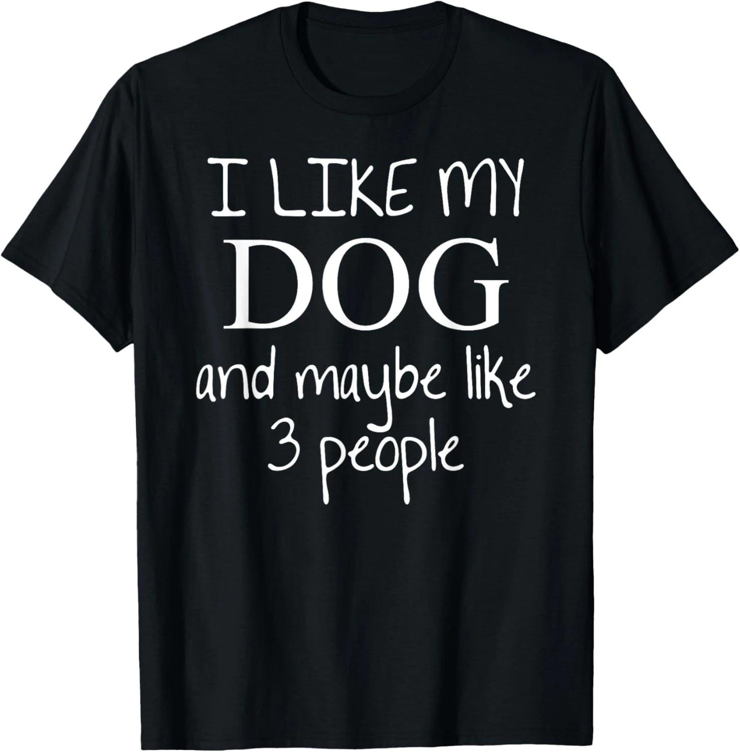 I Like my Dog and Maybe like 3 three People _ Funny Gift Unisex T-Shirt XL