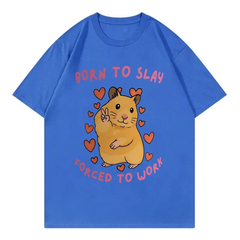 Born To Slay Forced To Work Funny Hamster Meme Tshirt High Quality Fashion Short Sleeve T Shirt Unisex Women Casual Loose Tshirts