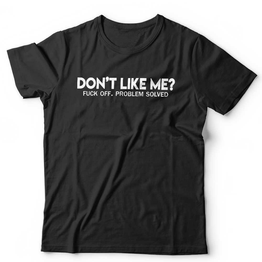 

Don t Like Me F**k Off Unisex Tshirt Funny Humour Novelty Adult Joke Gift 4XL