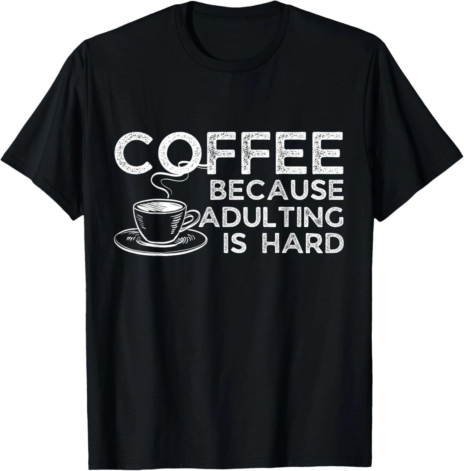 Funny Saying Coffee Lover Coffee Because Adulting is Hard Gift Unisex T-Shirt XL