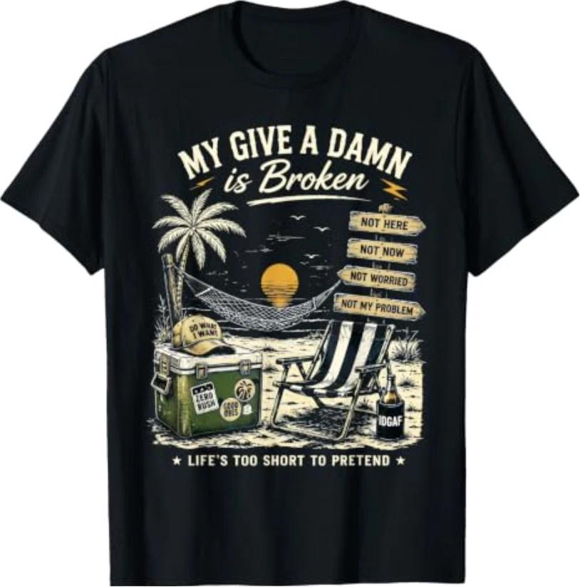 My Give A Damn Is Broken Lifes Too Short To Pretend TShirt S