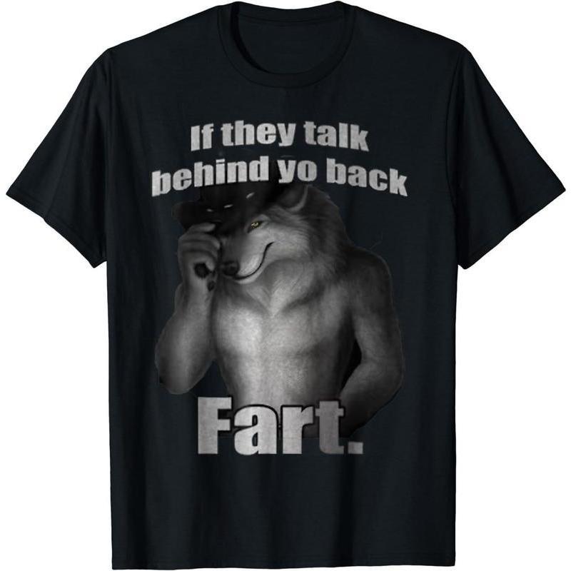 

If They Talk Behind Yo Back Fart Funny Meme Unisex T-shirt XXXL