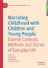 The Narrating Childhood with Children and Young People : Diverse Contexts, Methods and Stories of Everyday Life Book