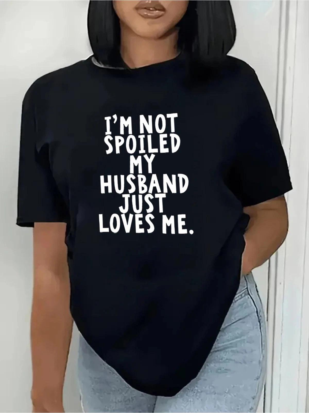 

Women s I m Not Spoiled My Husband Loves Me Graphic T-Shirt Funny Casual Tee XL