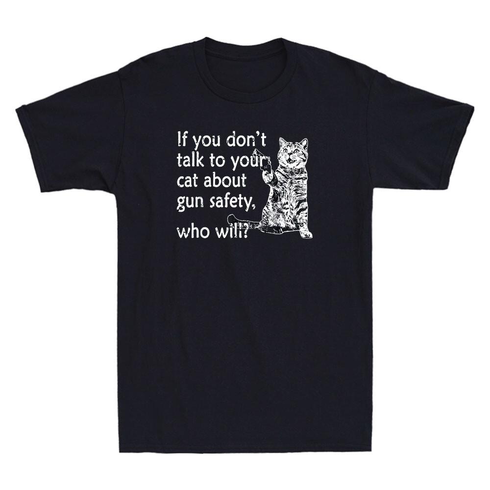 If You Dont Talk To Your Cat About Gun Safety Who Will Funny Quote Unisexs Tshirt
