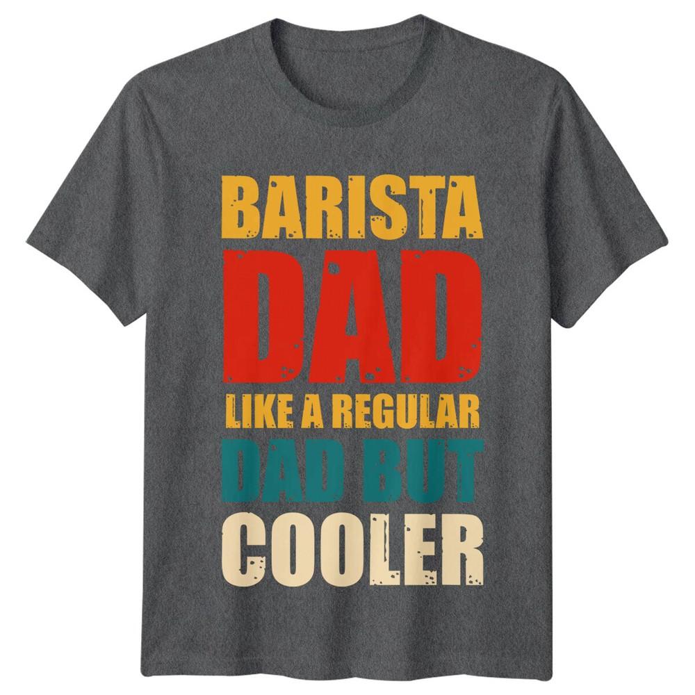 Barista Dad Like A Regular Dad But Cooler Unisexs TShirt Coffee Lover