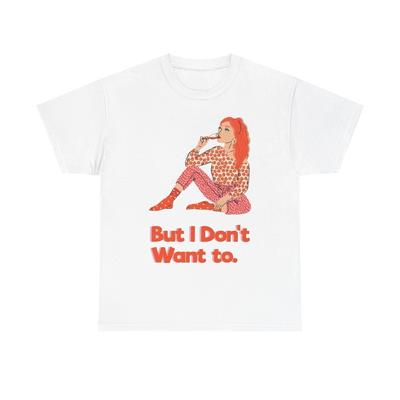 But I Don#039;t Want To Graphic TShirt Unisex Heavy Cotton Tee Gift NEW Unisex T-Shirt