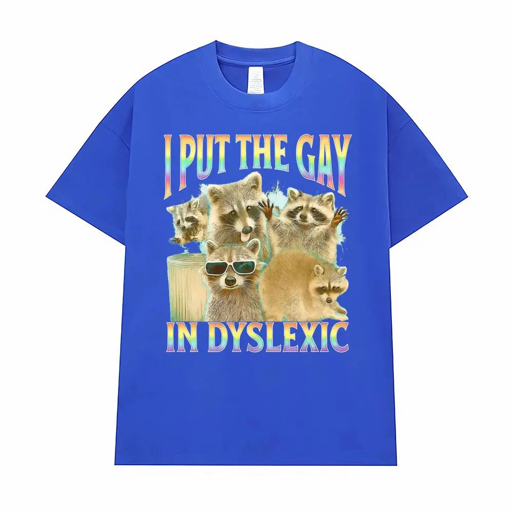 I Put The Gay in Dyslexic Funny Raccoon Meme T Shirts Men Women Short Sleeve T Shirt Casual Comfort Oversized T-shirt Streetwear