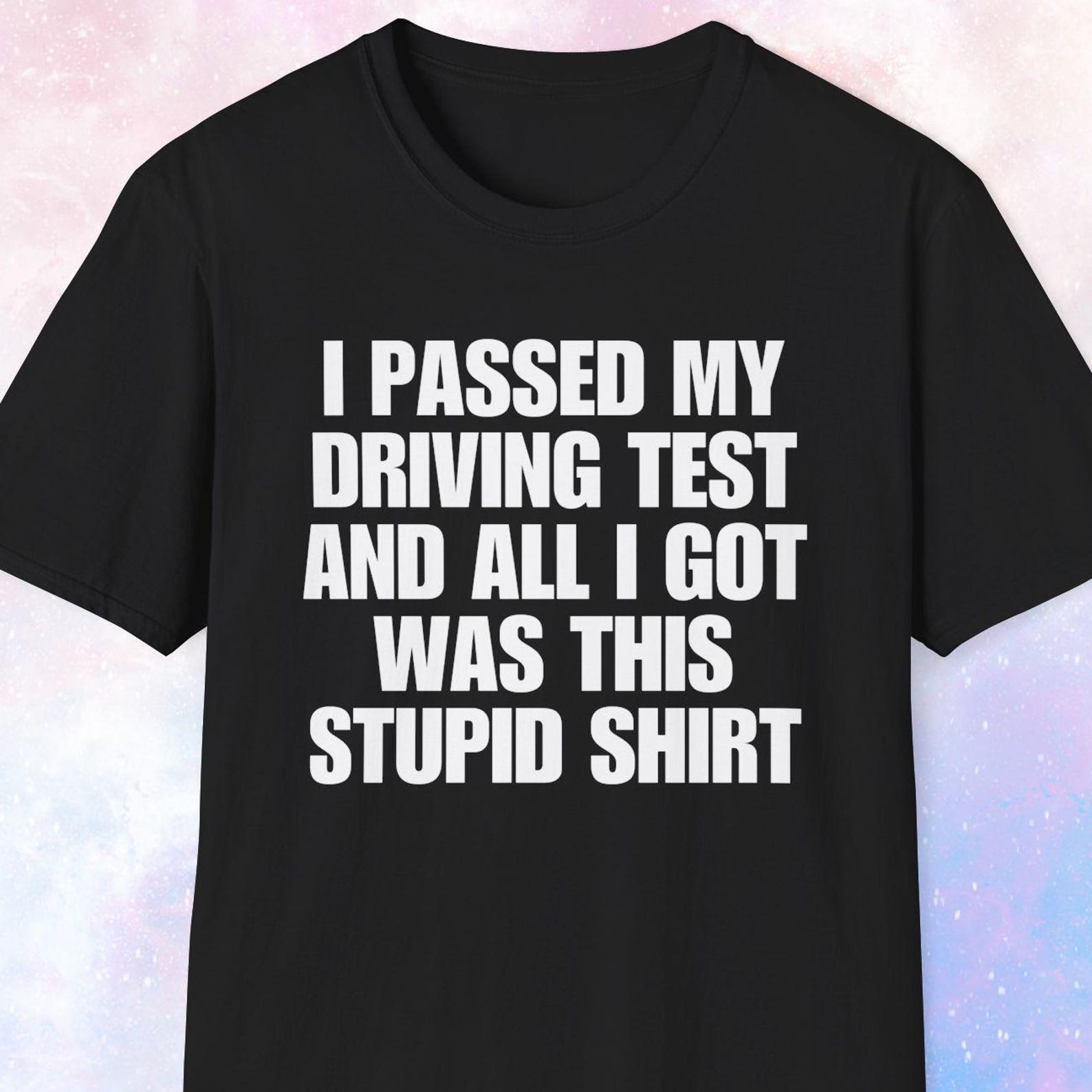 Driving Test Shirt, All I Got Was This Stupid Shirt, Pass Driving Test Gift, Driver s License Gift, Driving Gift, Driving Shirt 3XL