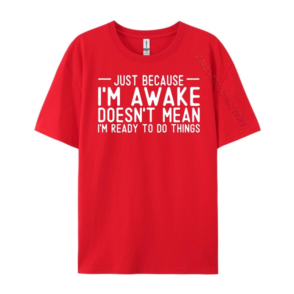 Teens Sarcastic Just Because I M Awake I M Not Ready To Do Vintage T Shirt Men T Shirt Homme Happy New Years