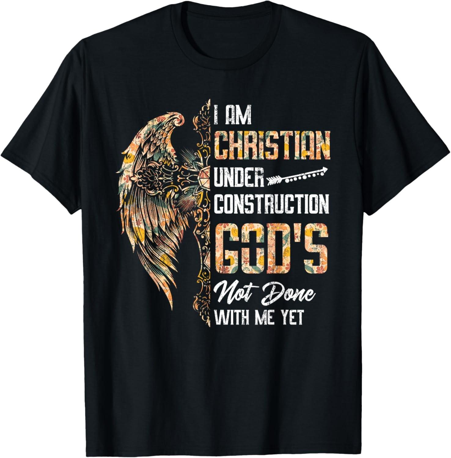 I Am Christian Under Construction God s Not Done With Me Yet T-Shirt S