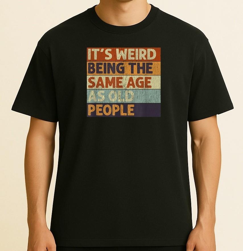 It s Weird Being The Same Age As Old People Retro Sarcastic Unisex T-Shirt L