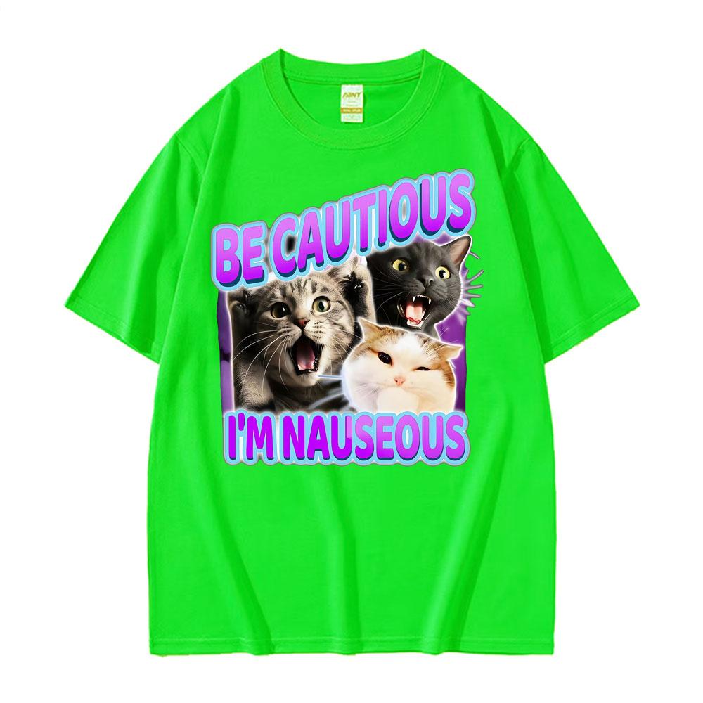 

Be Cautious Im Nauseous Funny Cute Cat Meme T Shirts Unisex Women Clothing Fashion Kawaii Tshirts Casual Cotton Oversized Tshirt 4XL