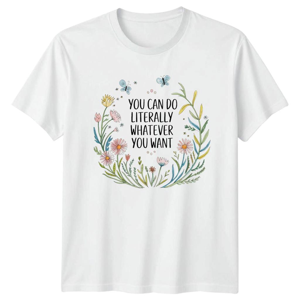 You Can Do Literally Whatever Unisexs TShirt Floral Botanical Inspirational
