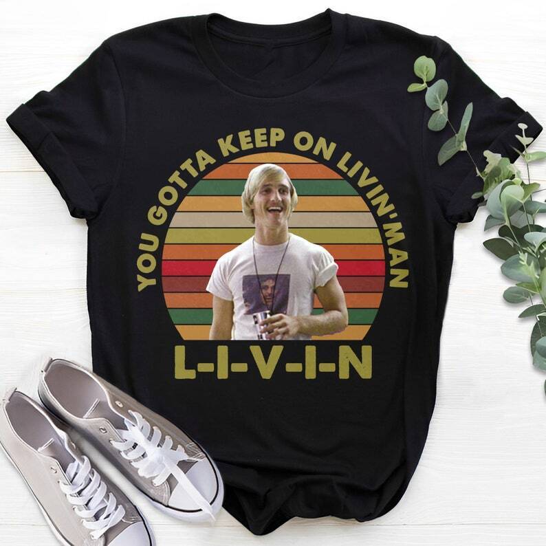 Dazed Shirt, Confused Shirt,You Gotta Keep On Livin  T-Shirt, 90s Movies Unisex T-Shirt XL
