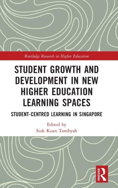 The Student Growth and Development In New Higher Education Learning Spaces : Student-centred Learning In Singapore Book