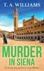 The Murder In Siena : A Gripping Instalment In T.A.Williams' Bestselling Cozy Crime Mystery Series Book