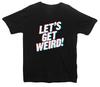 Art Let's Get Weird Printed T-Shirt