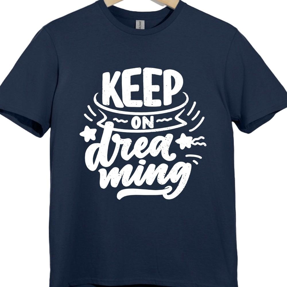 Positive Quote T Shirt Keep On Dreaming Motivational Inspirational Graphic Tee