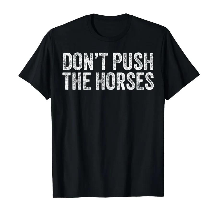 

Don t Push The Horses T-shirt Men Women 100% Cotton T Shirts Short Sleeve Tops P378 XXXL